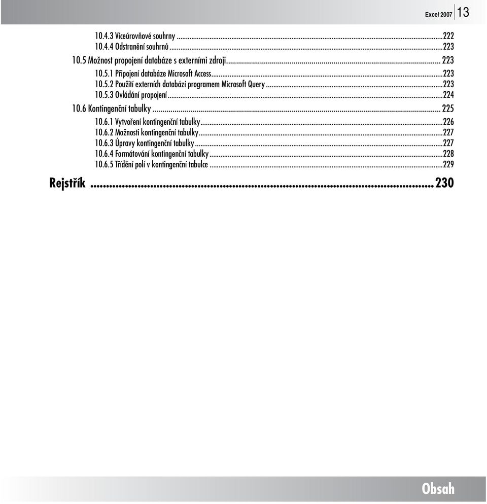 ..224 10.6 Kontingenční tabulky... 225 10.6.1 Vytvoření kontingenční tabulky...226 10.6.2 Možnosti kontingenční tabulky...227 10.6.3 Úpravy kontingenční tabulky.