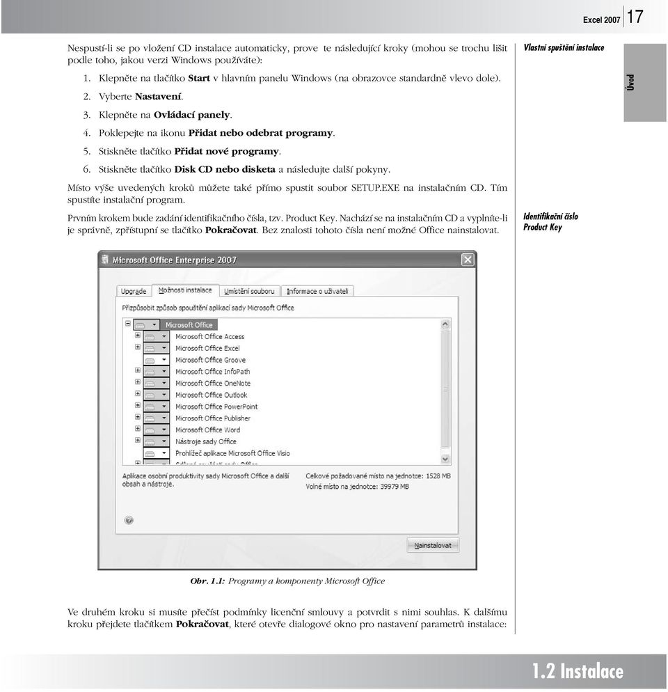 Stiskněte tlačítko Přidat nové programy. 6. Stiskněte tlačítko Disk CD nebo disketa a následujte další pokyny. Místo výše uvedených kroků můžete také přímo spustit soubor SETUP.EXE na instalačním CD.