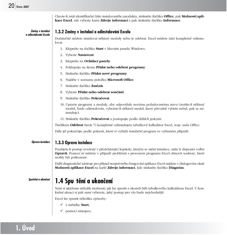 Excel můžete také kompletně odinstalovat. 1. Klepněte na tlačítko Start v hlavním panelu Windows. 2. Vyberte Nastavení. 3. Klepněte na Ovládací panely. 4.