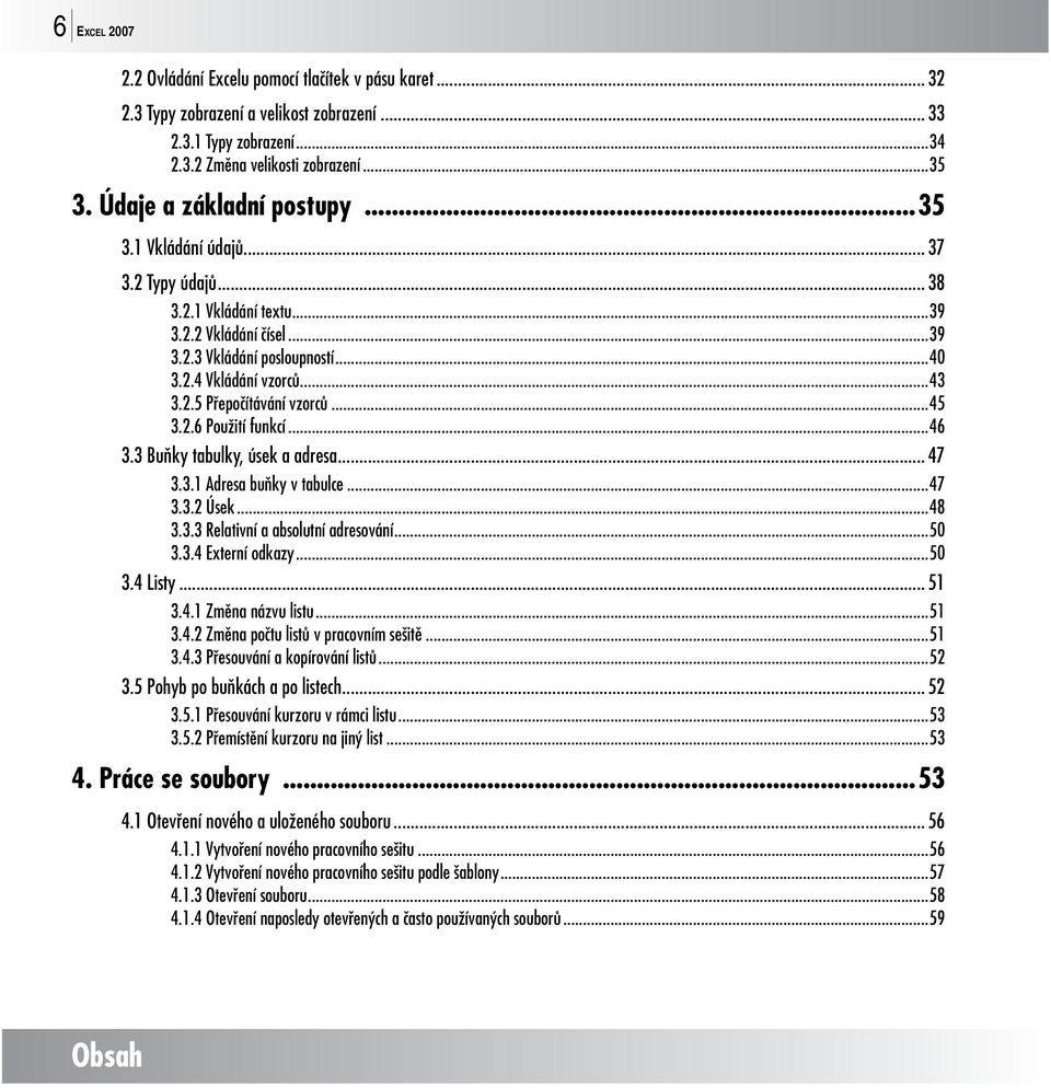 ..45 3.2.6 Použití funkcí...46 3.3 Buňky tabulky, úsek a adresa... 47 3.3.1 Adresa buňky v tabulce...47 3.3.2 Úsek...48 3.3.3 Relativní a absolutní adresování...50 3.3.4 Externí odkazy...50 3.4 Listy.