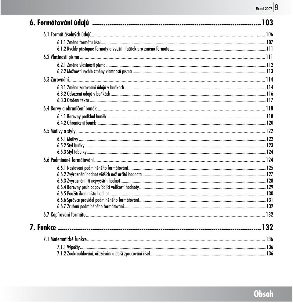 ..116 6.3.3 Otočení textu...117 6.4 Barvy a ohraničení buněk... 118 6.4.1 Barevný podklad buněk...118 6.4.2 Ohraničení buněk...120 6.5 Motivy a styly... 122 6.5.1 Motivy...122 6.5.2 Styl buňky...123 6.