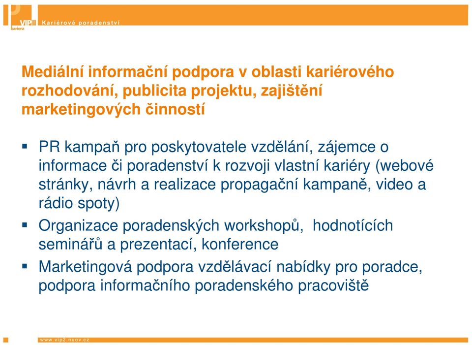 návrh a realizace propagační kampaně, video a rádio spoty) Organizace poradenských workshopů, hodnotících seminářů a