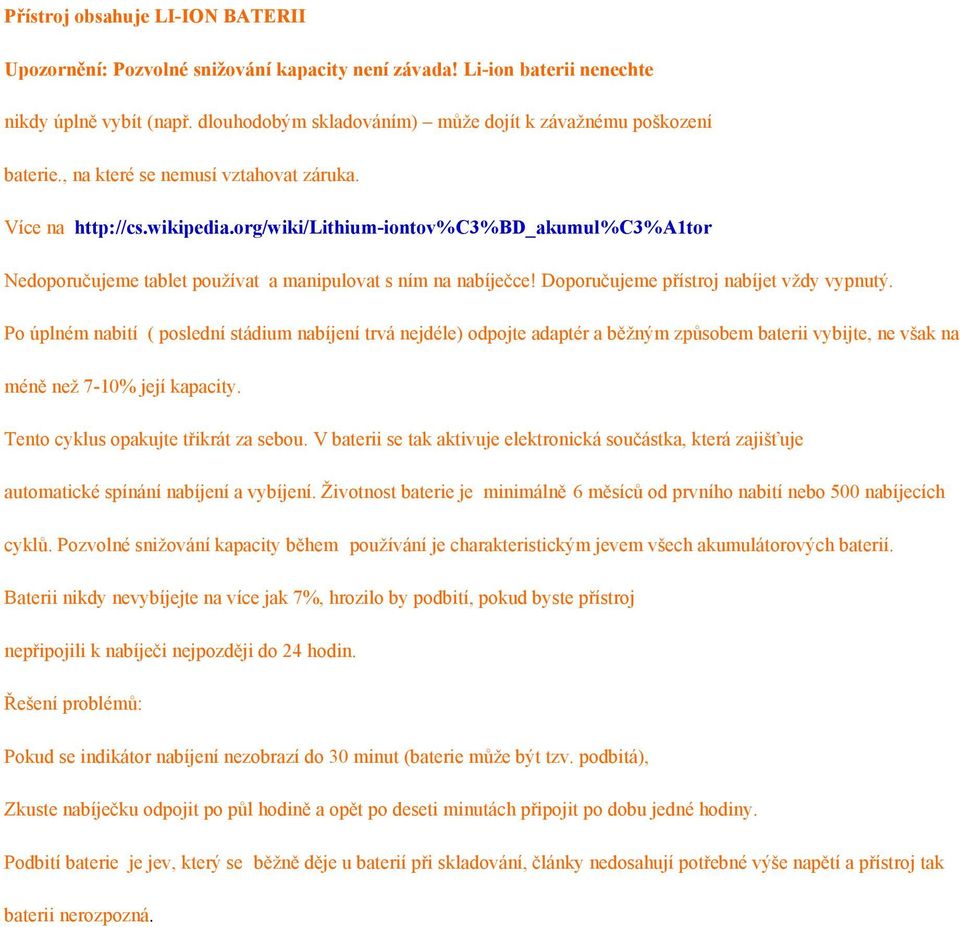 org/wiki/lithium-iontov%c3%bd_akumul%c3%a1tor Nedoporučujeme tablet používat a manipulovat s ním na nabíječce! Doporučujeme přístroj nabíjet vždy vypnutý.