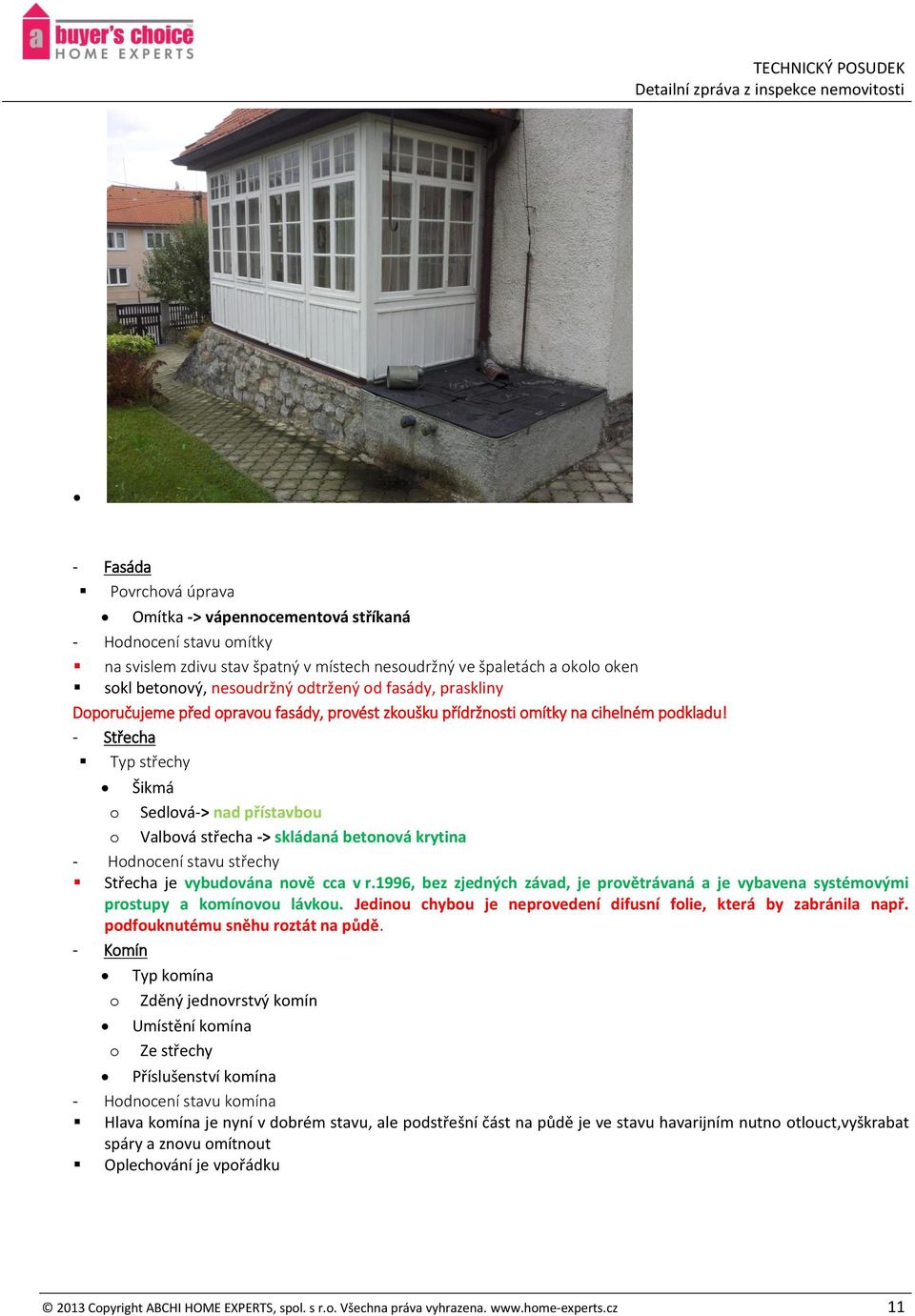 - Střecha Typ střechy Šikmá o Sedlová-> nad přístavbou o Valbová střecha -> skládaná betonová krytina - Hodnocení stavu střechy Střecha je vybudována nově cca v r.