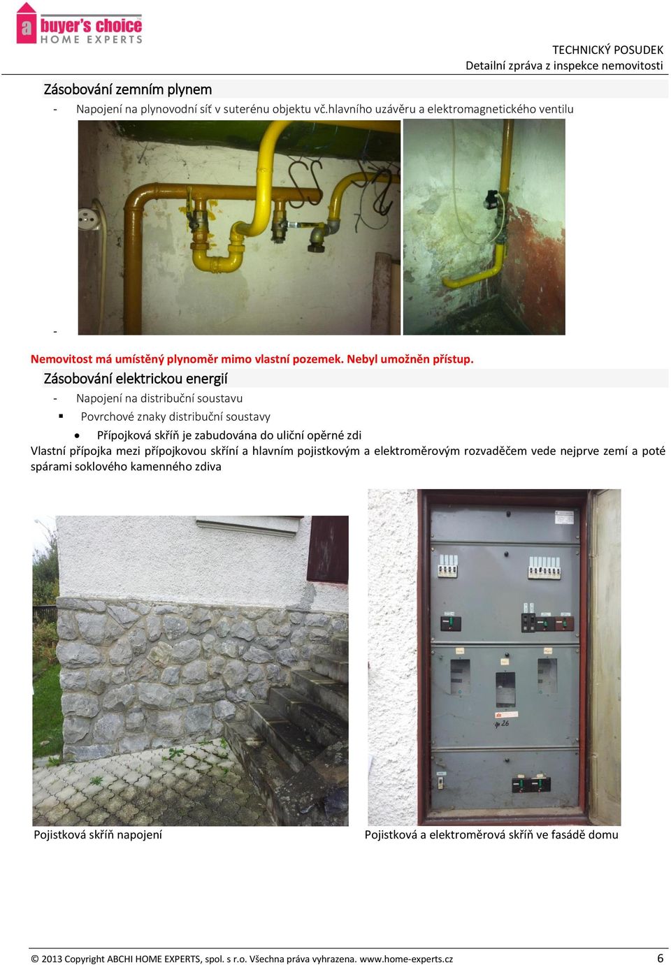 Zásobování elektrickou energií - Napojení na distribuční soustavu Povrchové znaky distribuční soustavy Přípojková skříň je zabudována do uliční opěrné zdi Vlastní