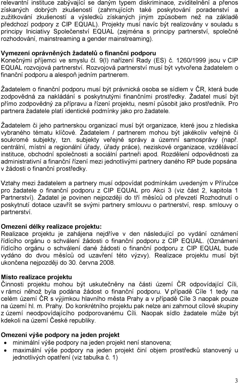 Projekty musí navíc být realizovány v souladu s principy Iniciativy Společenství EQUAL (zejména s principy partnerství, společné rozhodování, mainstreaming a gender mainstreaming).