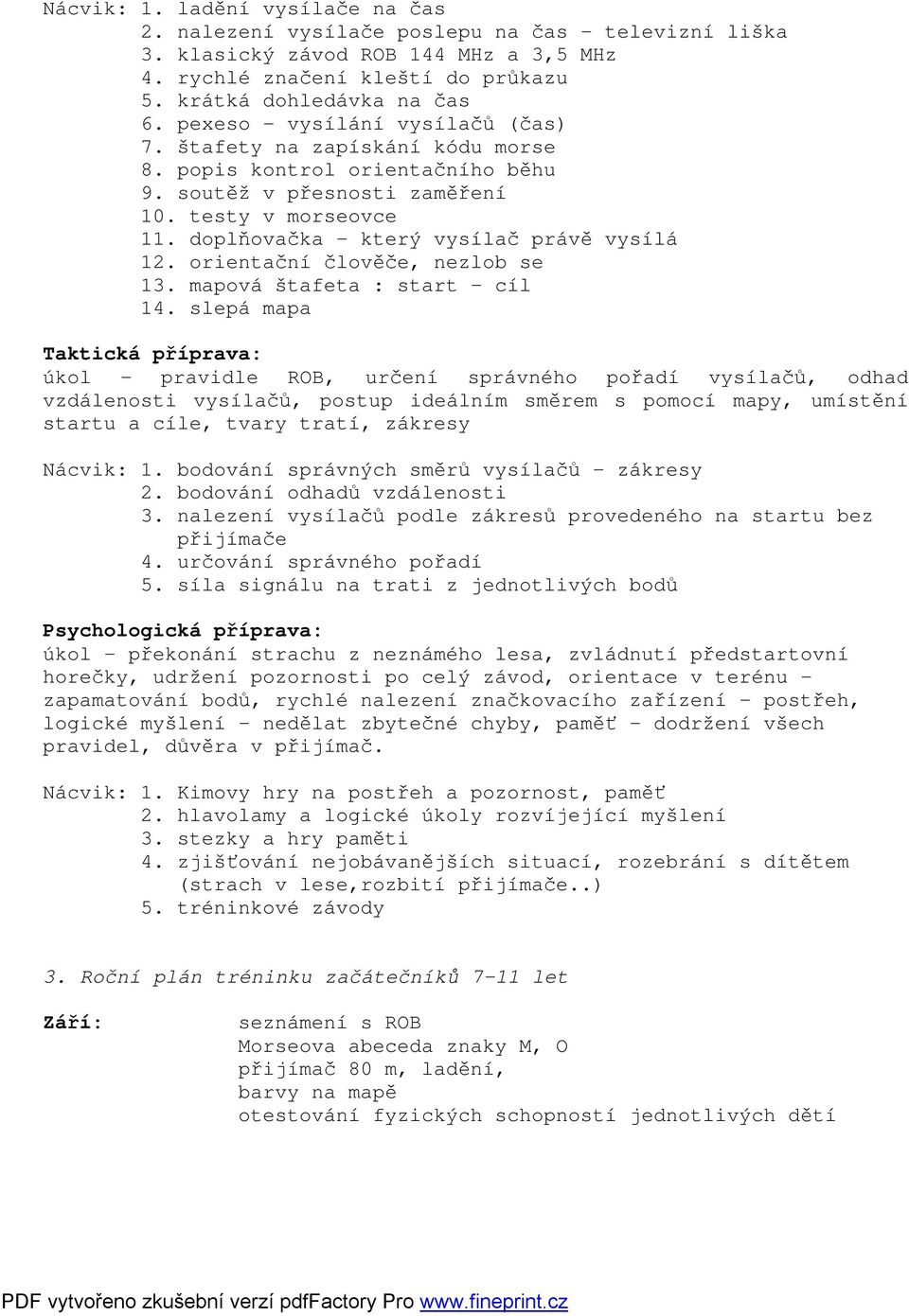 doplňovačka - který vysílač právě vysílá 12. orientační člověče, nezlob se 13. mapová štafeta : start cíl 14.