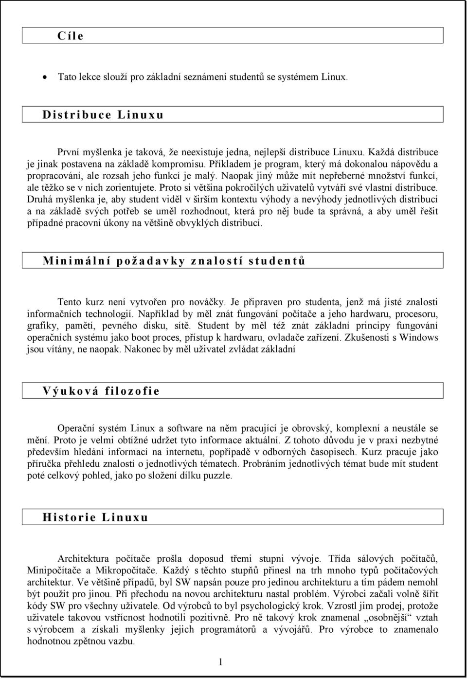 Naopak jiný může mít nepřeberné množství funkcí, ale těžko se v nich zorientujete. Proto si většina pokročilých uživatelů vytváří své vlastní distribuce.