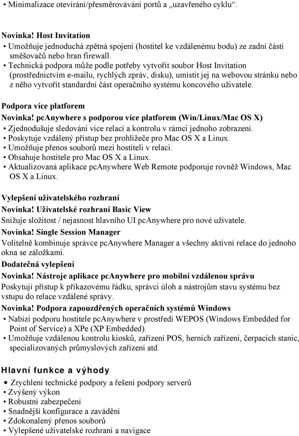 systému koncového uživatele. Podpora více platforem Novinka! pcanywhere s podporou více platforem (Win/Linux/Mac OS X) Zjednodušuje sledování více relací a kontrolu v rámci jednoho zobrazení.