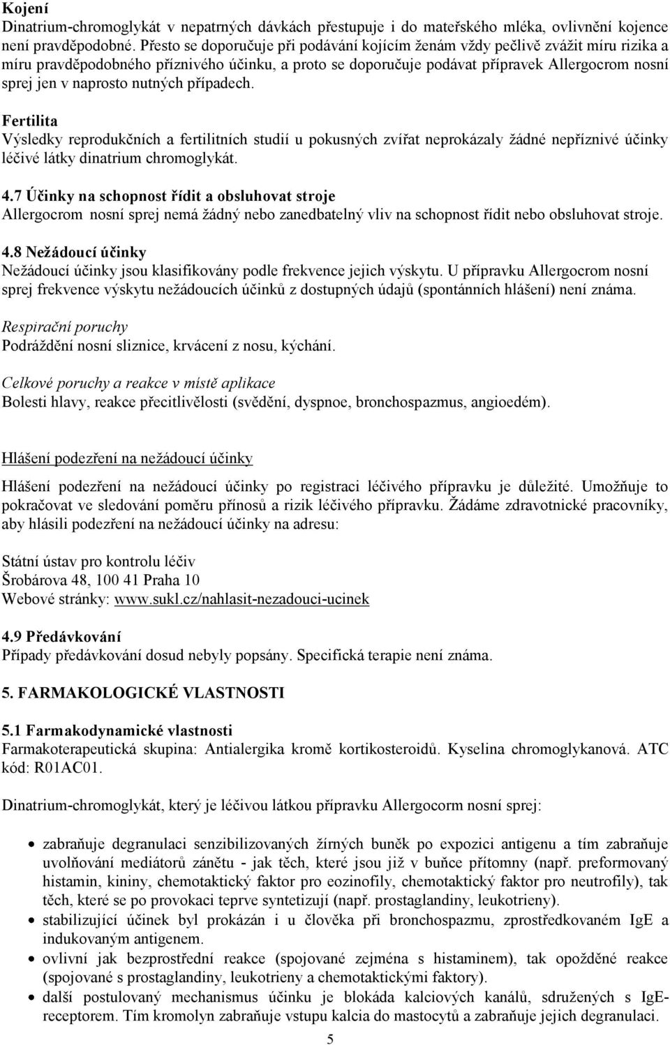 naprosto nutných případech. Fertilita Výsledky reprodukčních a fertilitních studií u pokusných zvířat neprokázaly žádné nepříznivé účinky léčivé látky dinatrium chromoglykát. 4.