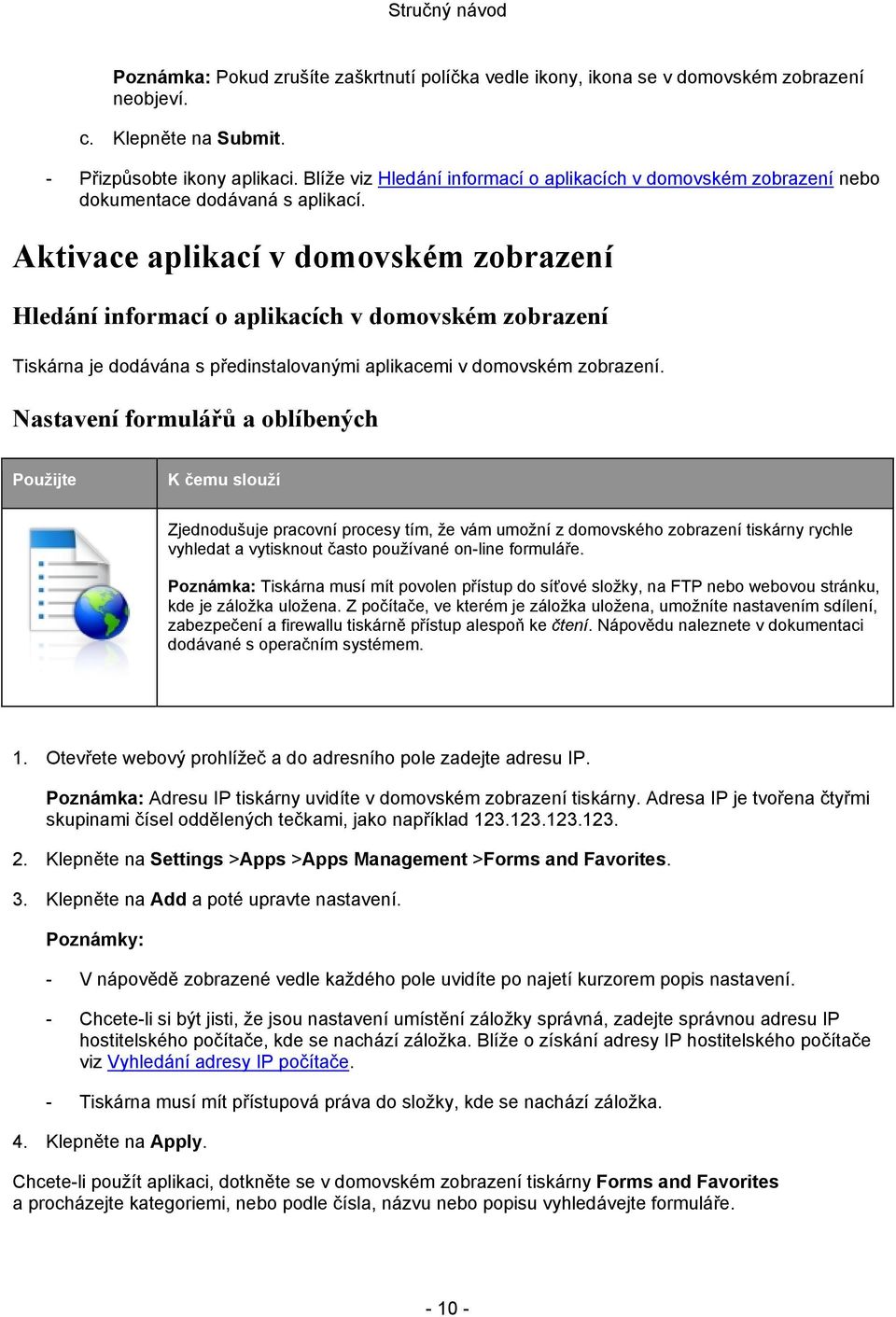 Aktivace aplikací v domovském zobrazení Hledání informací o aplikacích v domovském zobrazení Tiskárna je dodávána s předinstalovanými aplikacemi v domovském zobrazení.