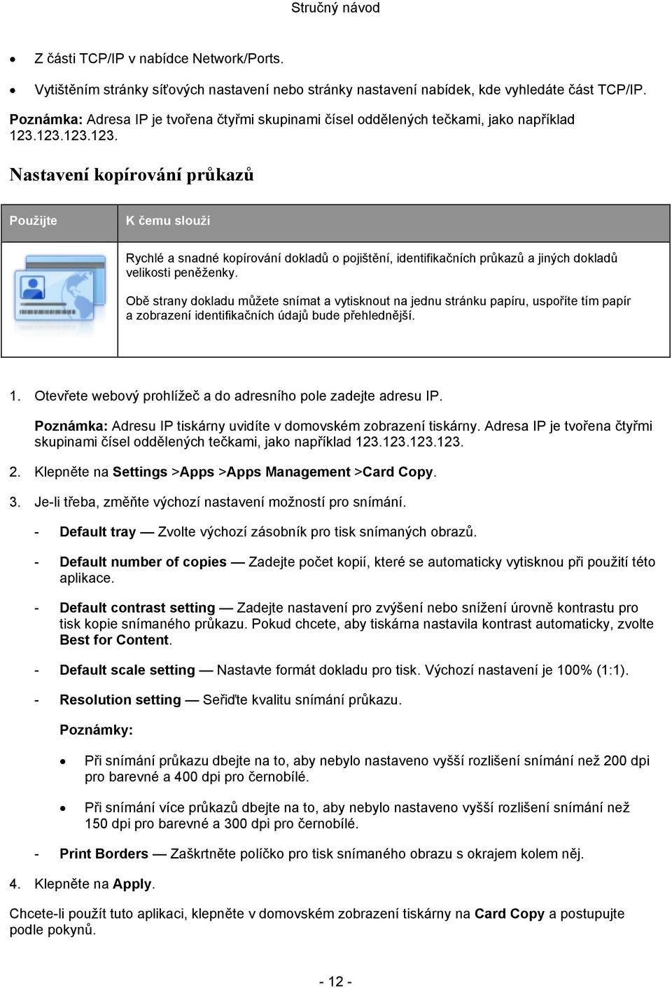 123.123.123. Nastavení kopírování průkazů Použijte K čemu slouží Rychlé a snadné kopírování dokladů o pojištění, identifikačních průkazů a jiných dokladů velikosti peněženky.