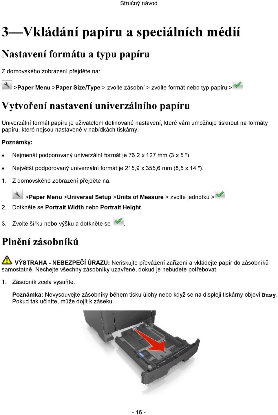 Nejmenší podporovaný univerzální formát je 76,2 x 127 mm (3 x 5 "). Největší podporovaný univerzální formát je 215,9 x 355,6 mm (8,5 x 14 "). 1. Z domovského zobrazení přejděte na: >Paper Menu >Universal Setup >Units of Measure > zvolte jednotku > 2.