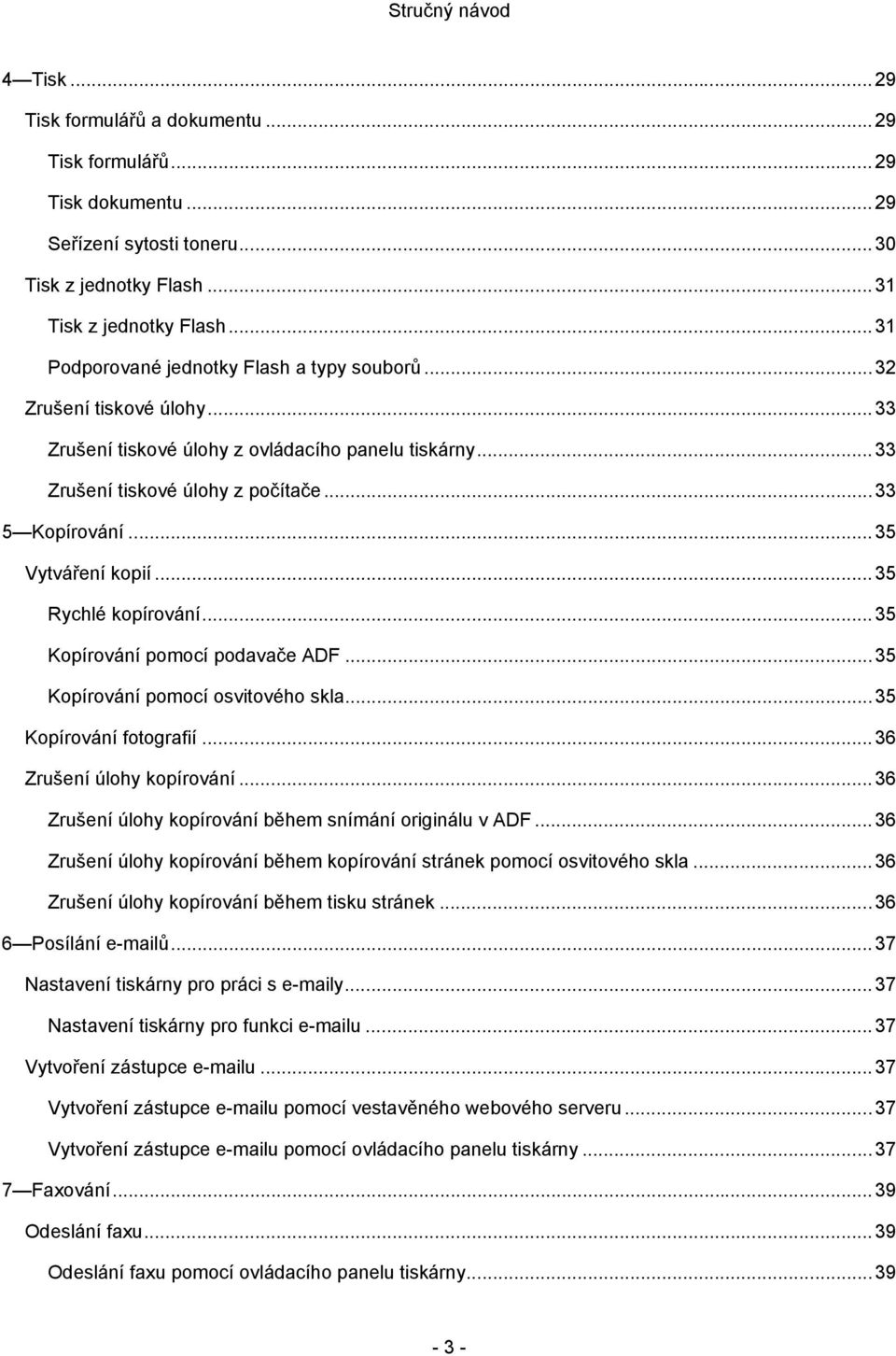 .. 35 Vytváření kopií... 35 Rychlé kopírování... 35 Kopírování pomocí podavače ADF... 35 Kopírování pomocí osvitového skla... 35 Kopírování fotografií... 36 Zrušení úlohy kopírování.