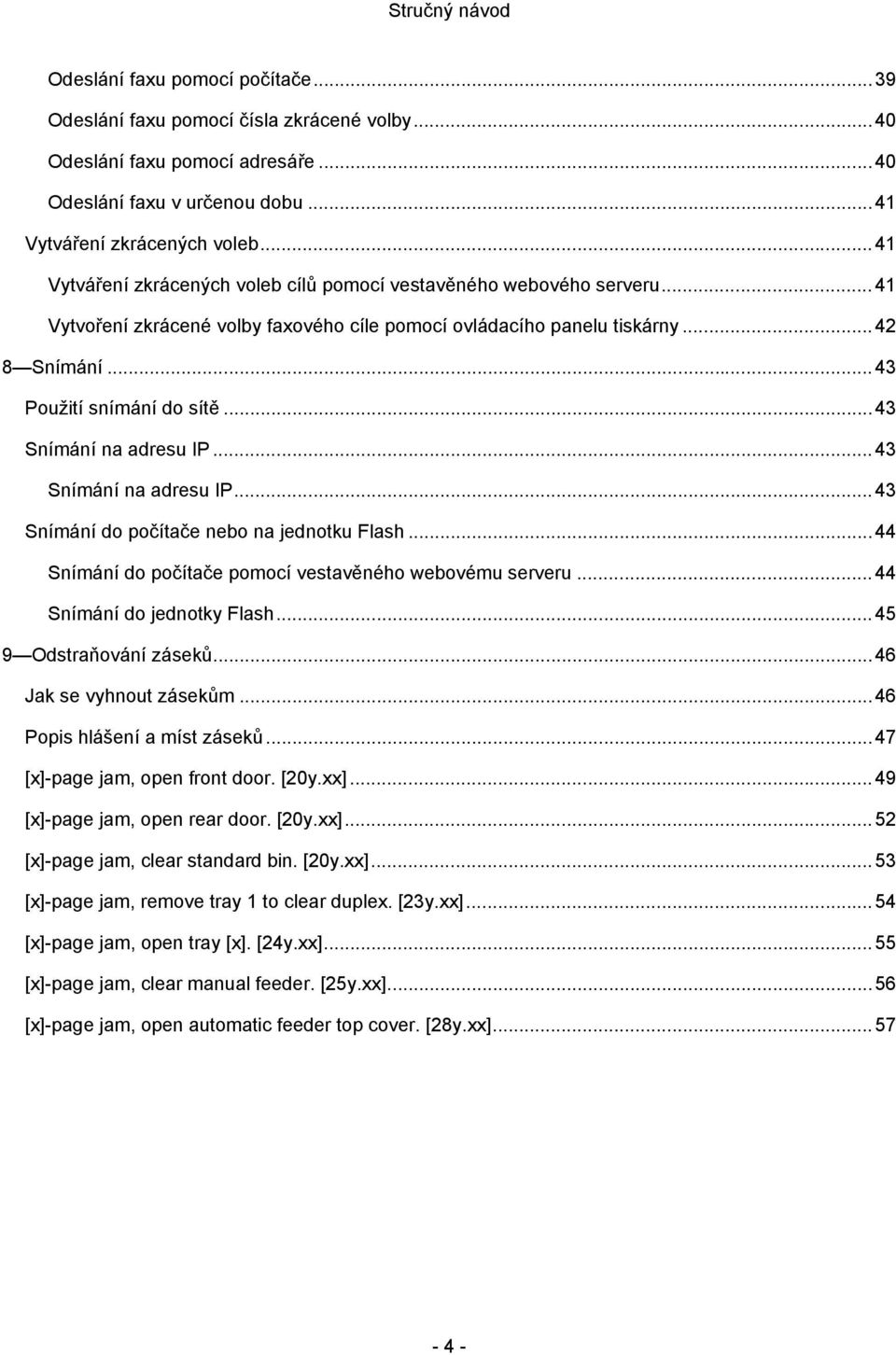 .. 43 Snímání na adresu IP... 43 Snímání na adresu IP... 43 Snímání do počítače nebo na jednotku Flash... 44 Snímání do počítače pomocí vestavěného webovému serveru... 44 Snímání do jednotky Flash.