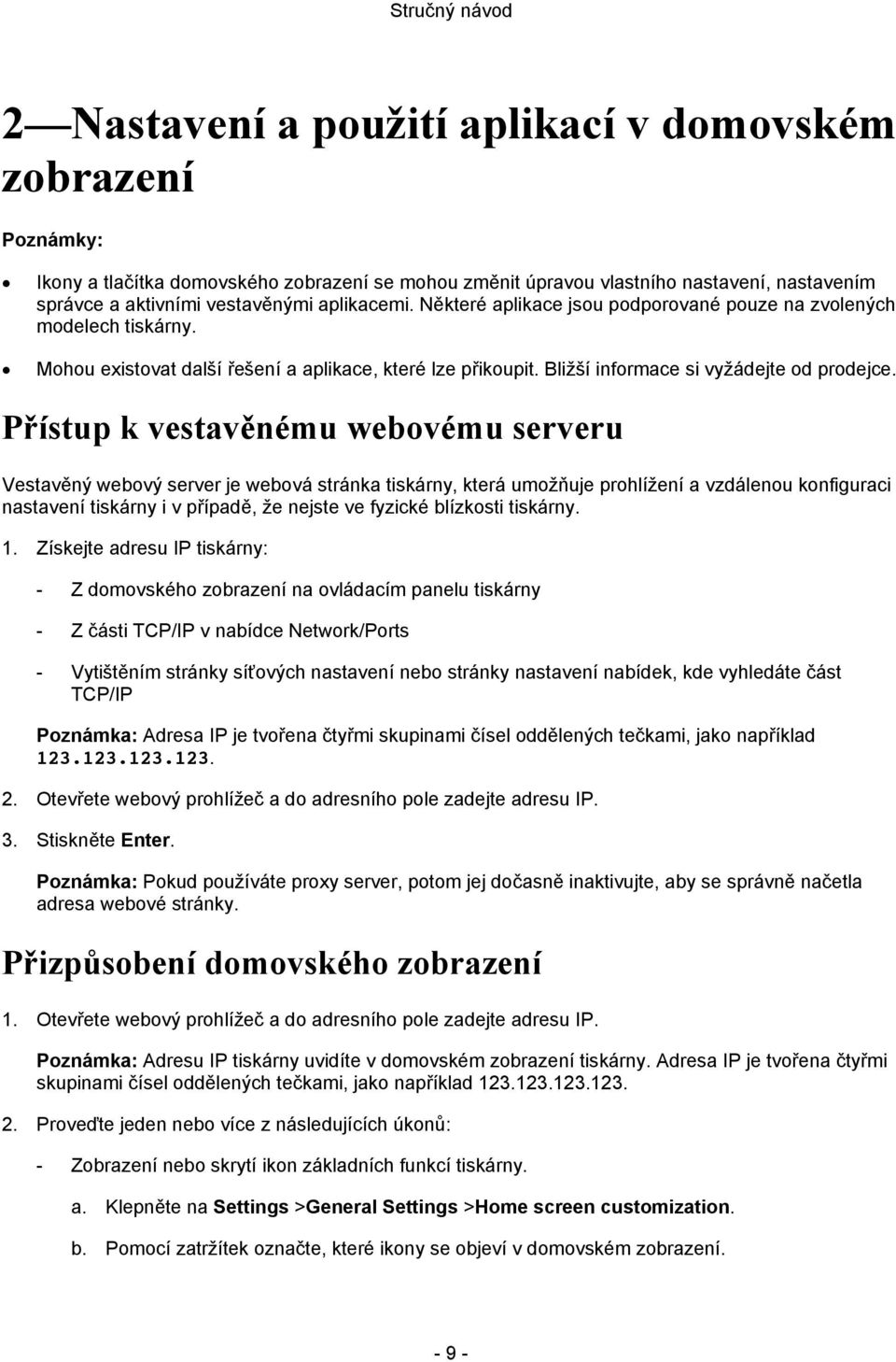 Přístup k vestavěnému webovému serveru Vestavěný webový server je webová stránka tiskárny, která umožňuje prohlížení a vzdálenou konfiguraci nastavení tiskárny i v případě, že nejste ve fyzické