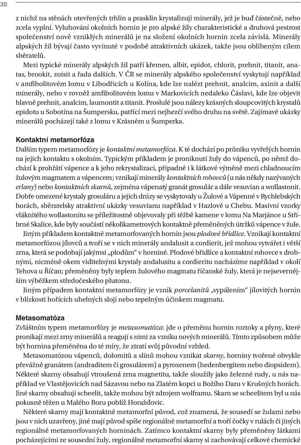 Minerály alpských žil bývají často vyvinuté v podobě atraktivních ukázek, takže jsou oblíbeným cílem sběratelů.