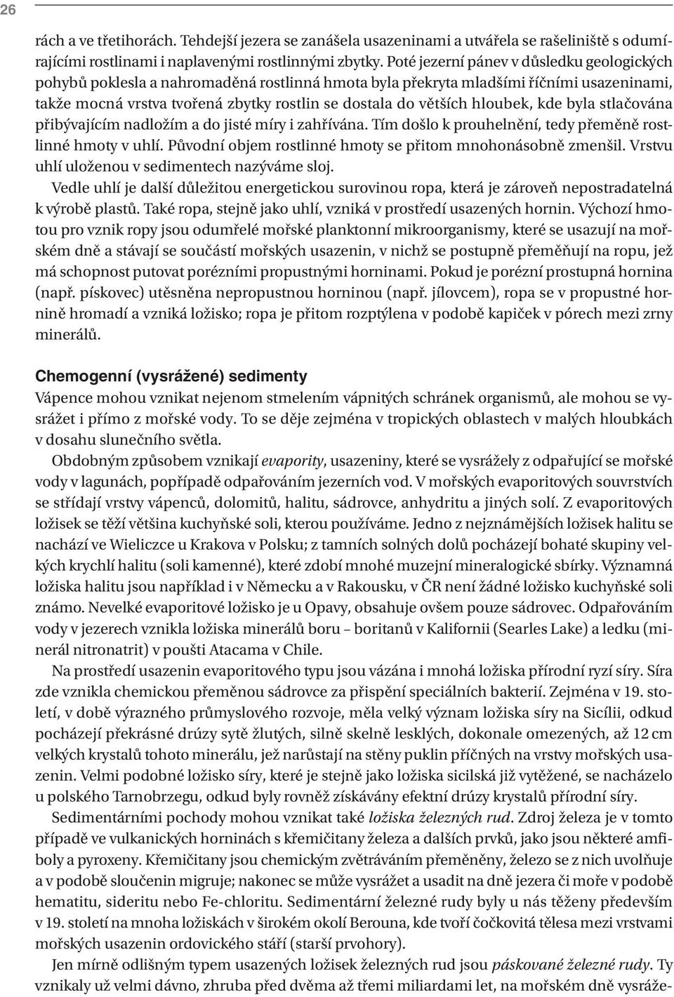 hloubek, kde byla stlačována přibývajícím nadložím a do jisté míry i zahřívána. Tím došlo k prouhelnění, tedy přeměně rostlinné hmoty v uhlí.