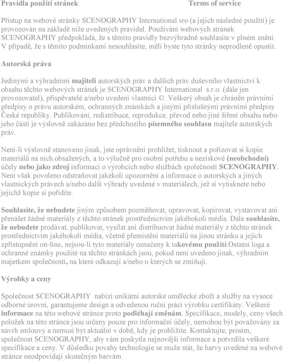 V případě, že s těmito podmínkami nesouhlasíte, měli byste tyto stránky neprodleně opustit.