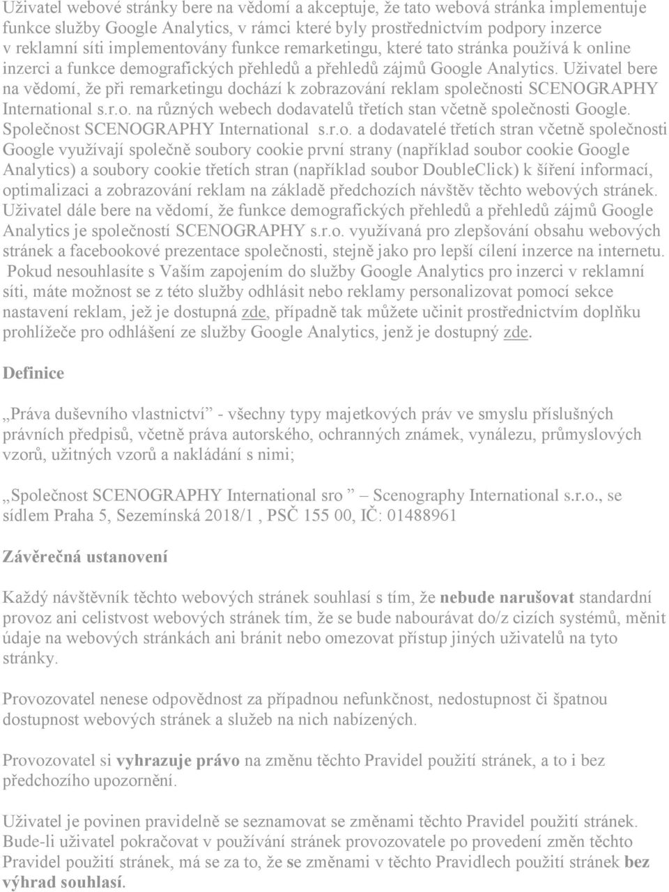 Uživatel bere na vědomí, že při remarketingu dochází k zobrazování reklam společnosti SCENOGRAPHY International s.r.o. na různých webech dodavatelů třetích stan včetně společnosti Google.