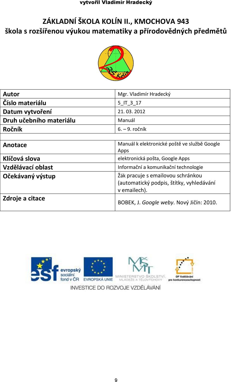 2012 Druh učebního materiálu Manuál Ročník Mgr. Vladimír Hradecký.