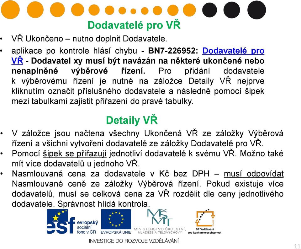 Pro přidání dodavatele k výběrovému řízení je nutné na záložce Detaily VŘ nejprve kliknutím označit příslušného dodavatele a následně pomocí šipek mezi tabulkami zajistit přiřazení do pravé tabulky.