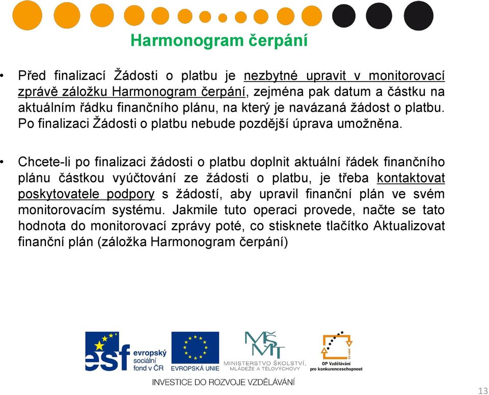 Chcete-li po finalizaci žádosti o platbu doplnit aktuální řádek finančního plánu částkou vyúčtování ze žádosti o platbu, je třeba kontaktovat poskytovatele podpory s