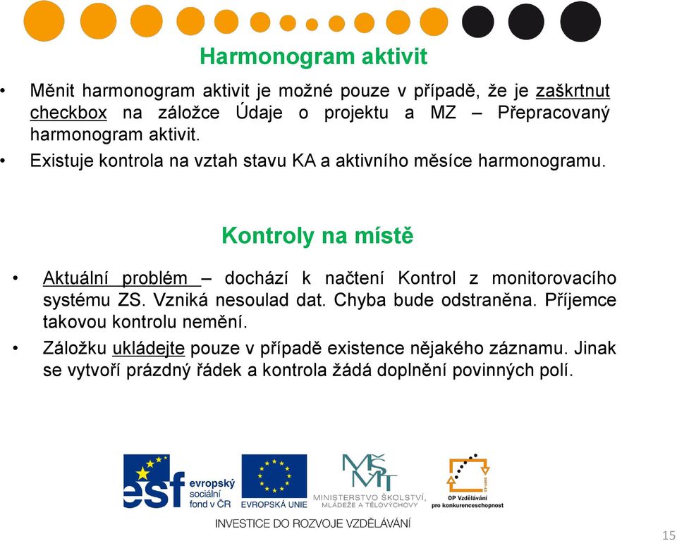 Kontroly na místě Aktuální problém dochází k načtení Kontrol z monitorovacího systému ZS. Vzniká nesoulad dat. Chyba bude odstraněna.