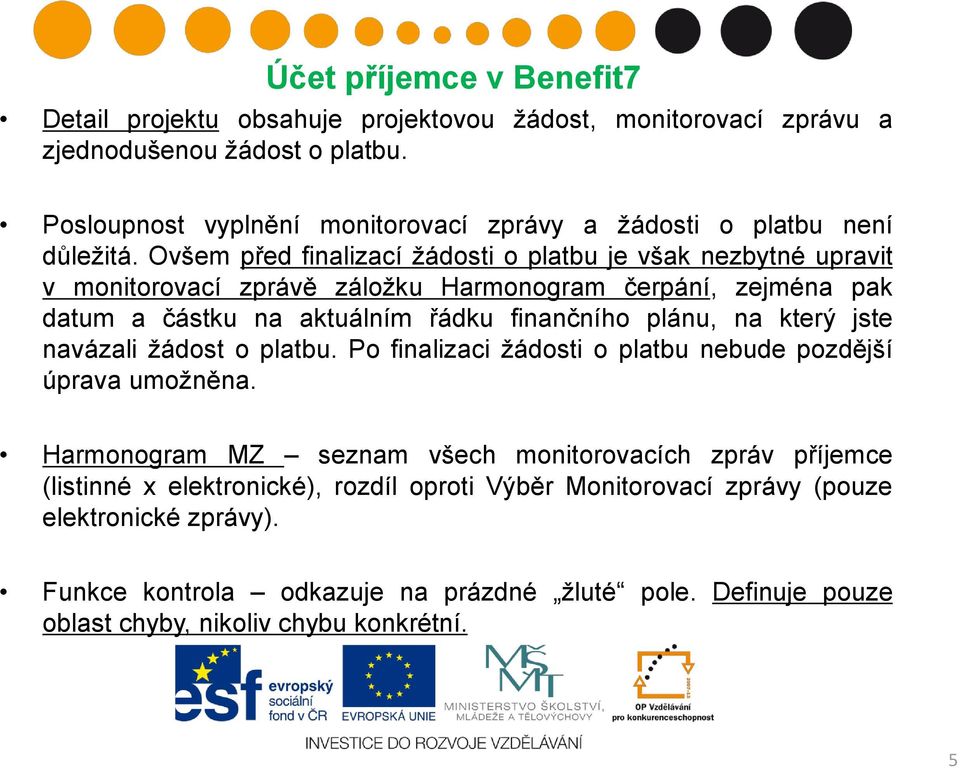 Ovšem před finalizací žádosti o platbu je však nezbytné upravit v monitorovací zprávě záložku Harmonogram čerpání, zejména pak datum a částku na aktuálním řádku finančního plánu, na