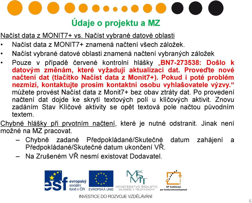 Proveďte nové načtení dat (tlačítko Načíst data z Monit7+). Pokud i poté problém nezmizí, kontaktujte prosím kontaktní osobu vyhlašovatele výzvy.