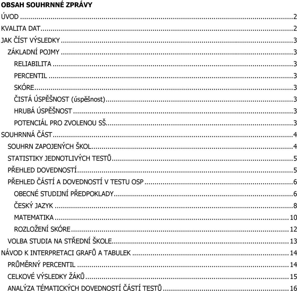 .. 4 STATISTIKY JEDNOTLIVÝCH TESTŮ... 5 PŘEHLED DOVEDNOSTÍ... 5 PŘEHLED ČÁSTÍ A DOVEDNOSTÍ V TESTU OSP... 6 OBECNÉ STUDIJNÍ PŘEDPOKLADY... 6 ČESKÝ JAZYK.