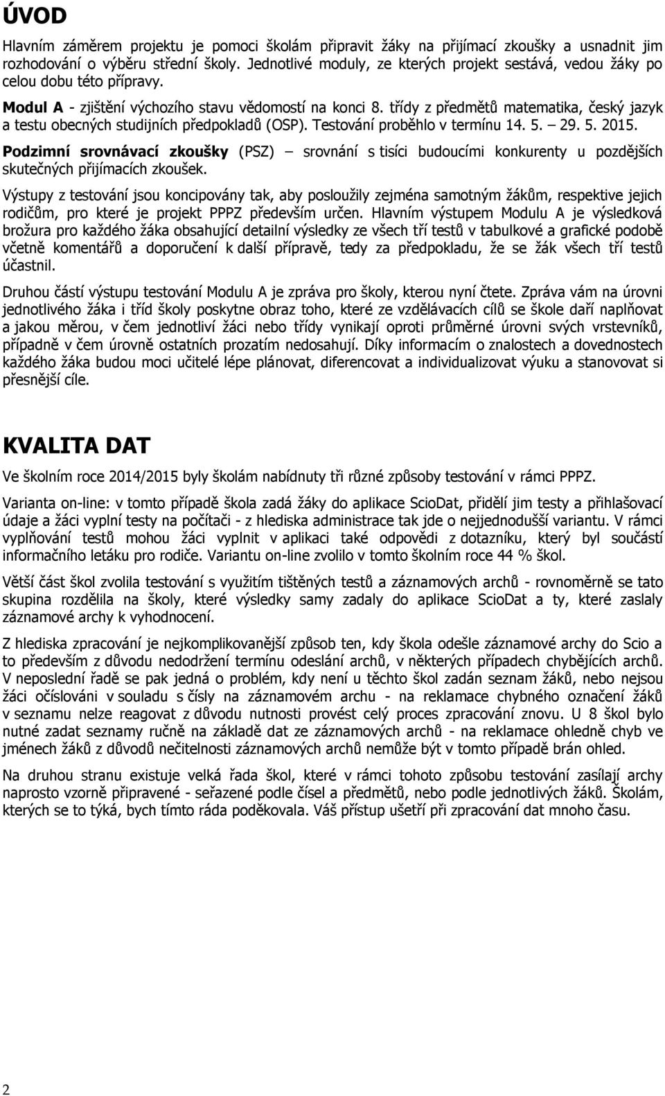 třídy z předmětů matematika, český jazyk a testu obecných studijních předpokladů (OSP). Testování proběhlo v termínu 14. 5. 29. 5. 2015.