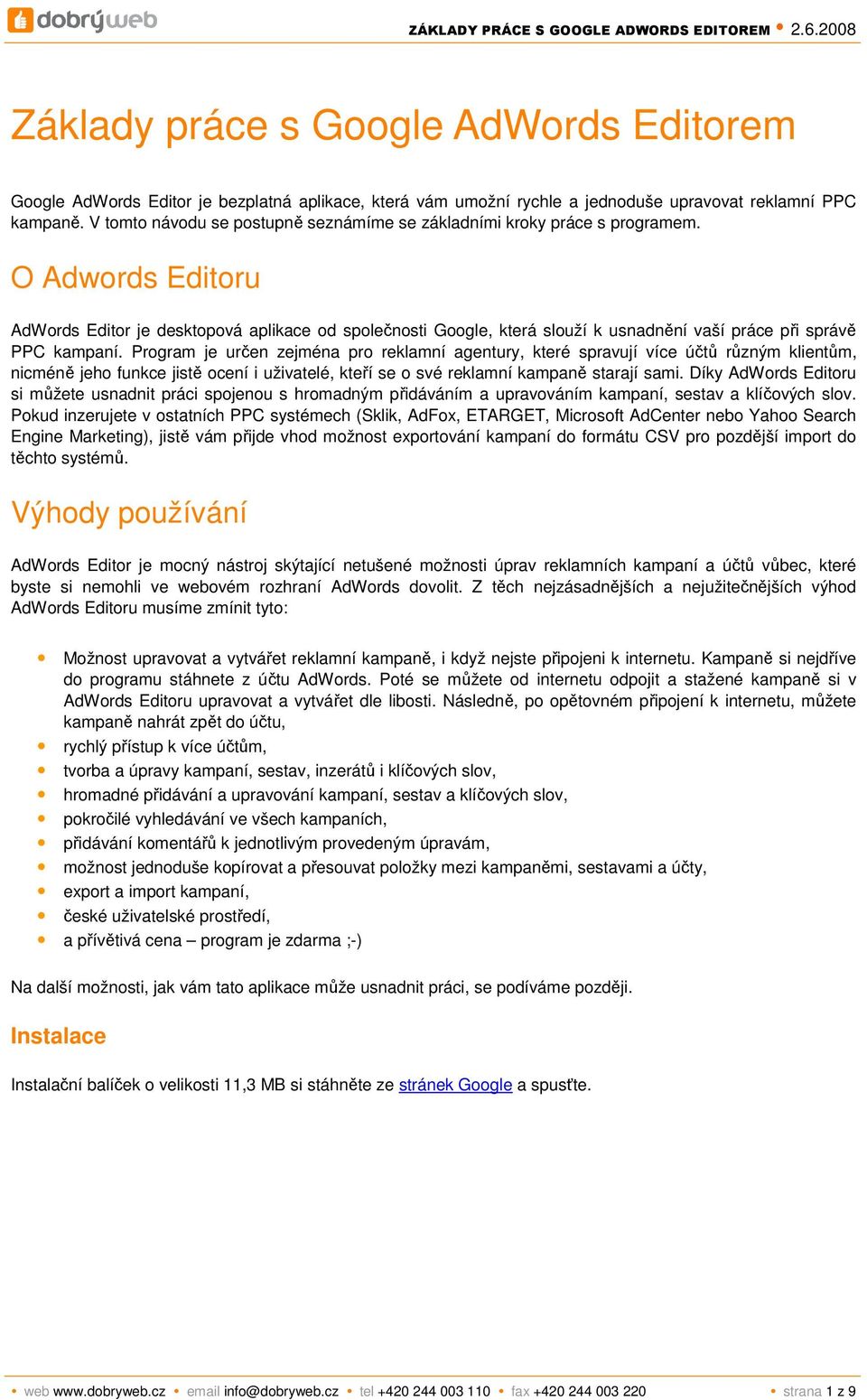 O Adwords Editoru AdWords Editor je desktopová aplikace od společnosti Google, která slouží k usnadnění vaší práce při správě PPC kampaní.