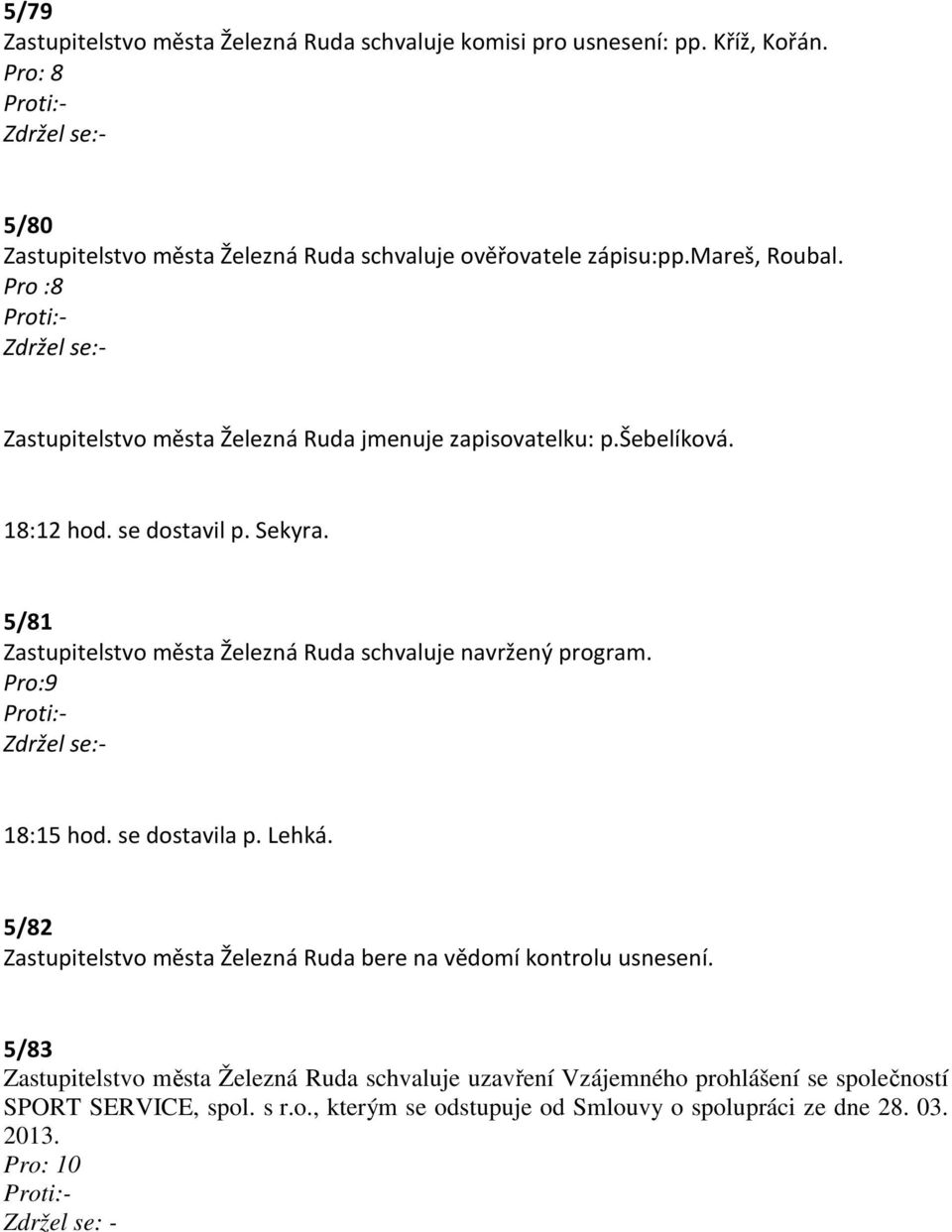 5/81 Zastupitelstvo města Železná Ruda schvaluje navržený program. 18:15 hod. se dostavila p. Lehká.