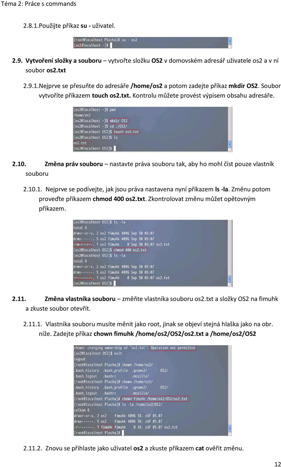 Změnu potom proveďte příkazem chmod 400 os2.txt. Zkontrolovat změnu můžet opětovným příkazem. 2.11. Změna vlastníka souboru změňte vlastníka souboru os2.