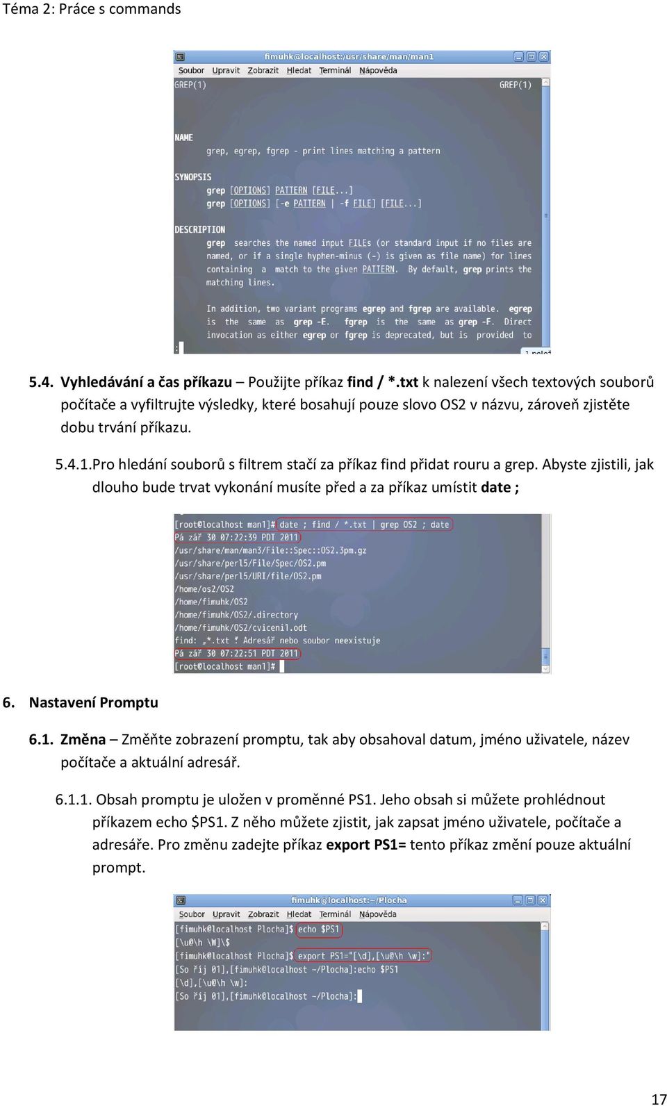 Pro hledání souborů s filtrem stačí za příkaz find přidat rouru a grep. Abyste zjistili, jak dlouho bude trvat vykonání musíte před a za příkaz umístit date ; 6. Nastavení Promptu 6.1.