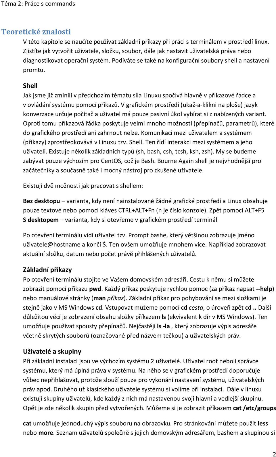 Shell Jak jsme již zmínili v předchozím tématu síla Linuxu spočívá hlavně v příkazové řádce a v ovládání systému pomocí příkazů.
