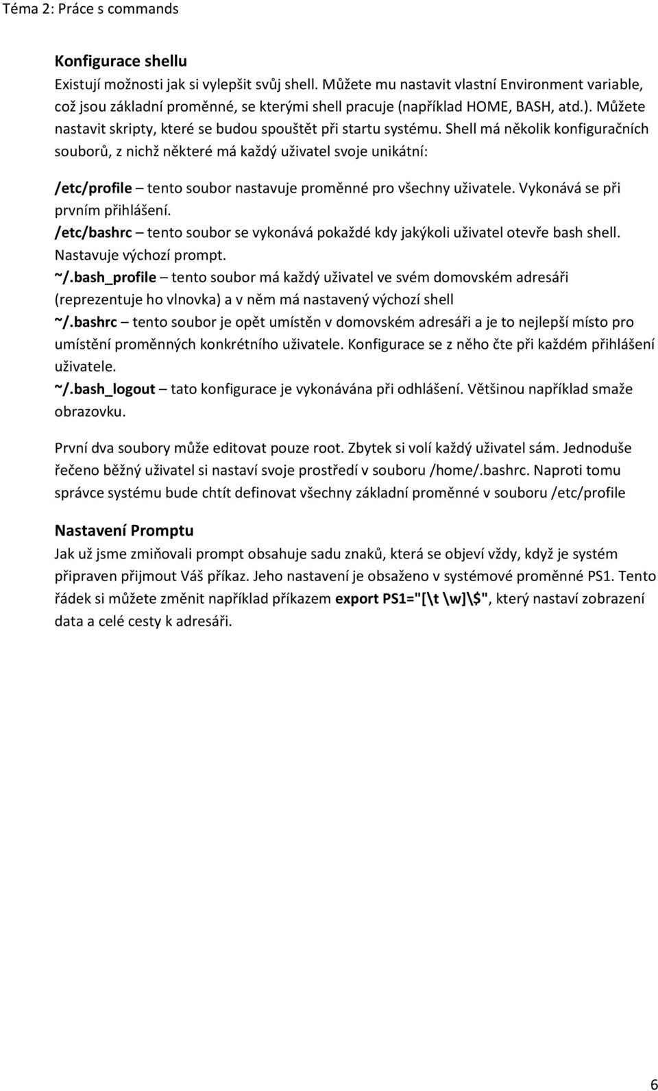 Shell má několik konfiguračních souborů, z nichž některé má každý uživatel svoje unikátní: /etc/profile tento soubor nastavuje proměnné pro všechny uživatele. Vykonává se při prvním přihlášení.