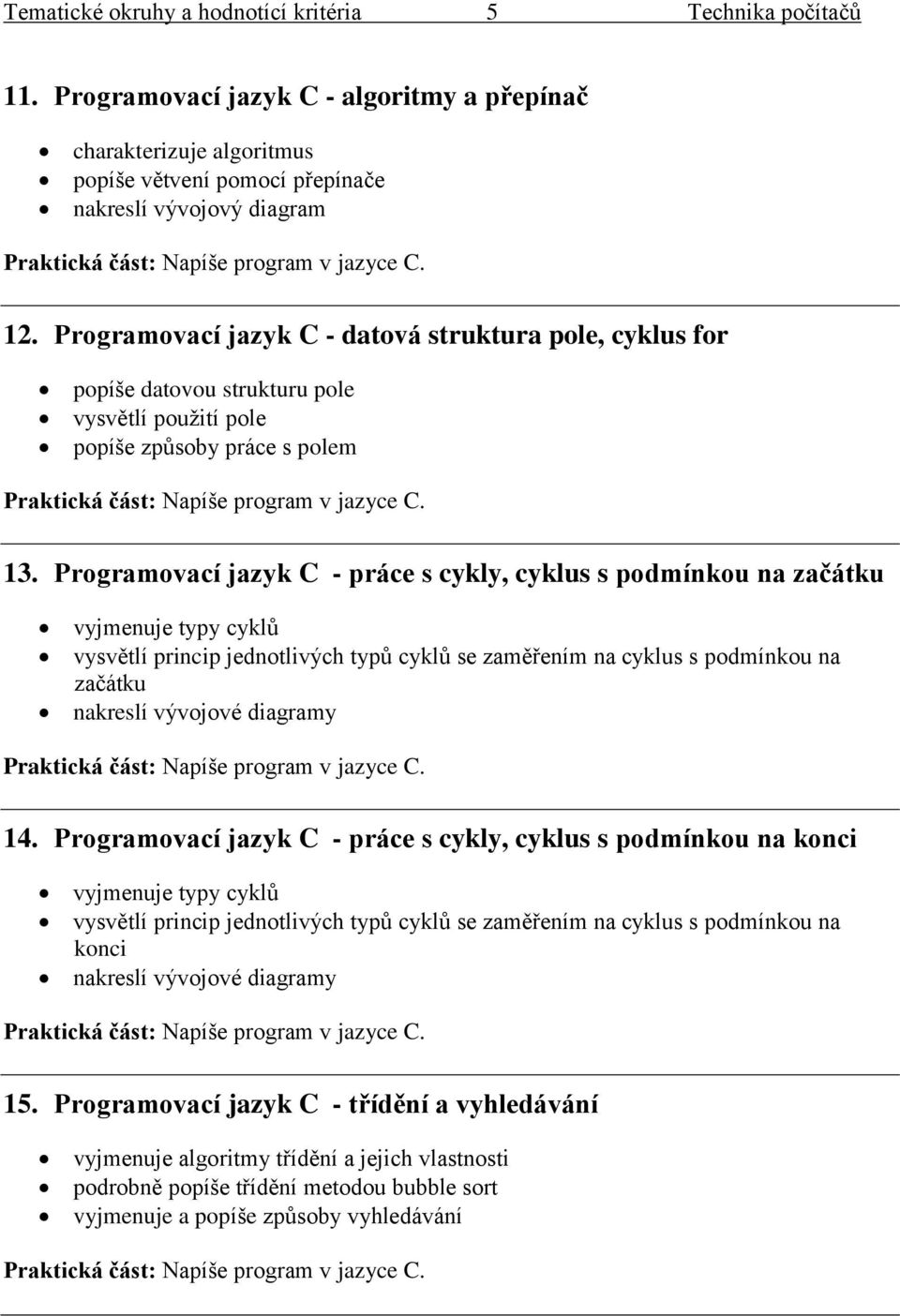 Programovací jazyk C - práce s cykly, cyklus s podmínkou na začátku vyjmenuje typy cyklů vysvětlí princip jednotlivých typů cyklů se zaměřením na cyklus s podmínkou na začátku nakreslí vývojové