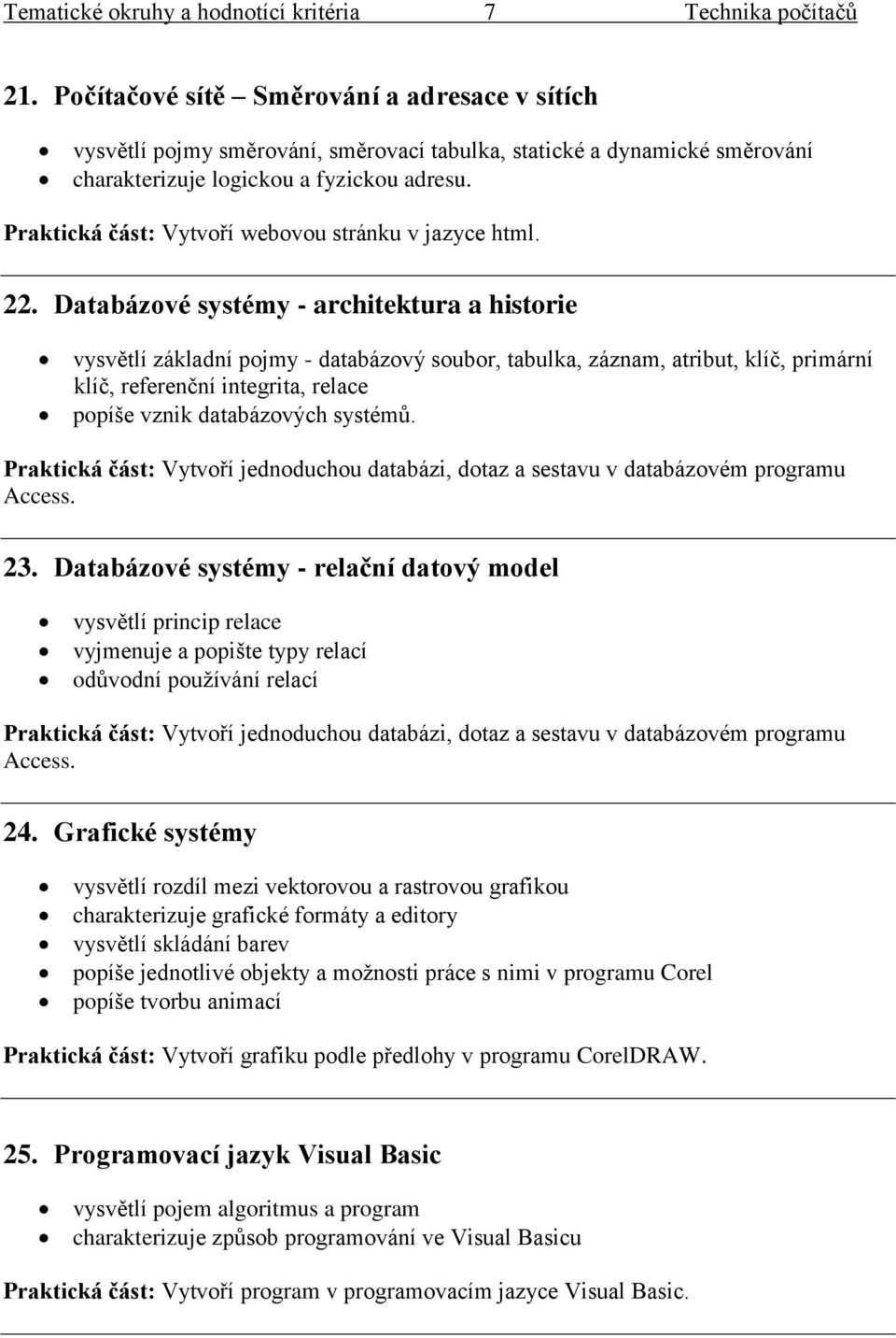 Databázové systémy - architektura a historie vysvětlí základní pojmy - databázový soubor, tabulka, záznam, atribut, klíč, primární klíč, referenční integrita, relace popíše vznik databázových systémů.