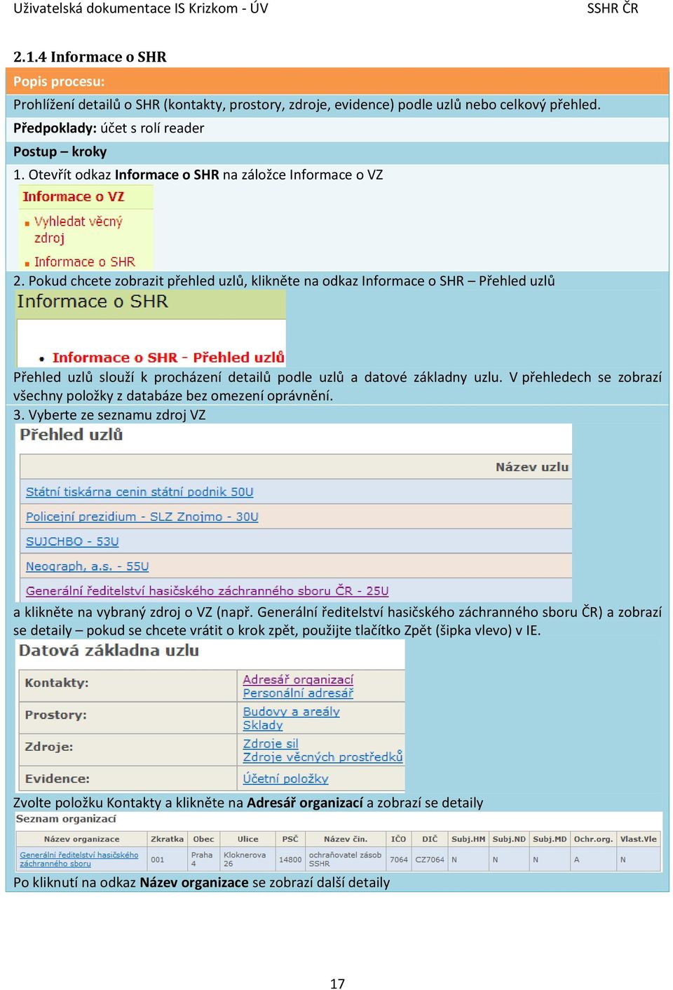 Pokud chcete zobrazit přehled uzlů, klikněte na odkaz Informace o SHR Přehled uzlů Přehled uzlů slouží k procházení detailů podle uzlů a datové základny uzlu.