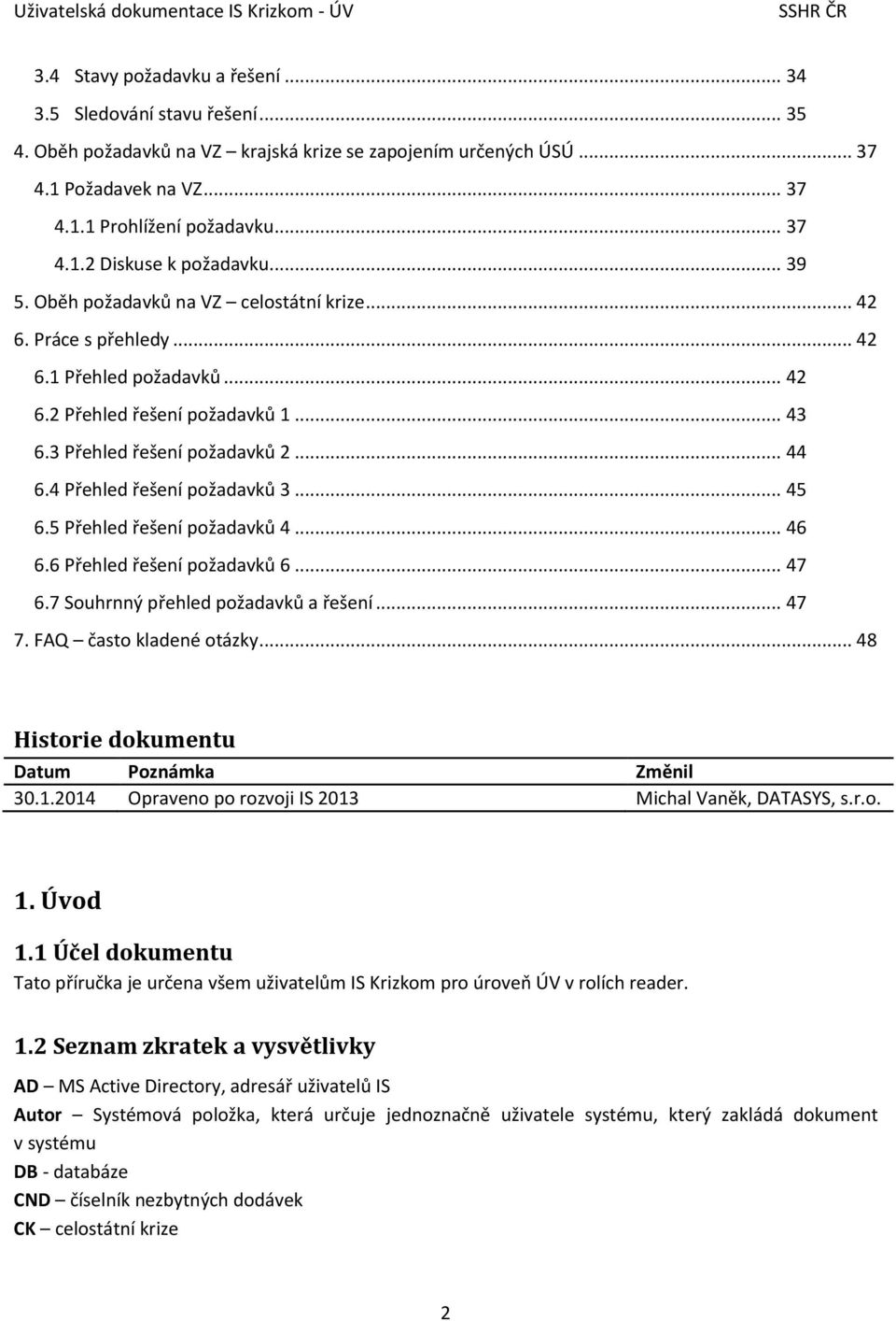 4 Přehled řešení požadavků 3... 45 6.5 Přehled řešení požadavků 4... 46 6.6 Přehled řešení požadavků 6... 47 6.7 Souhrnný přehled požadavků a řešení... 47 7. FAQ často kladené otázky.