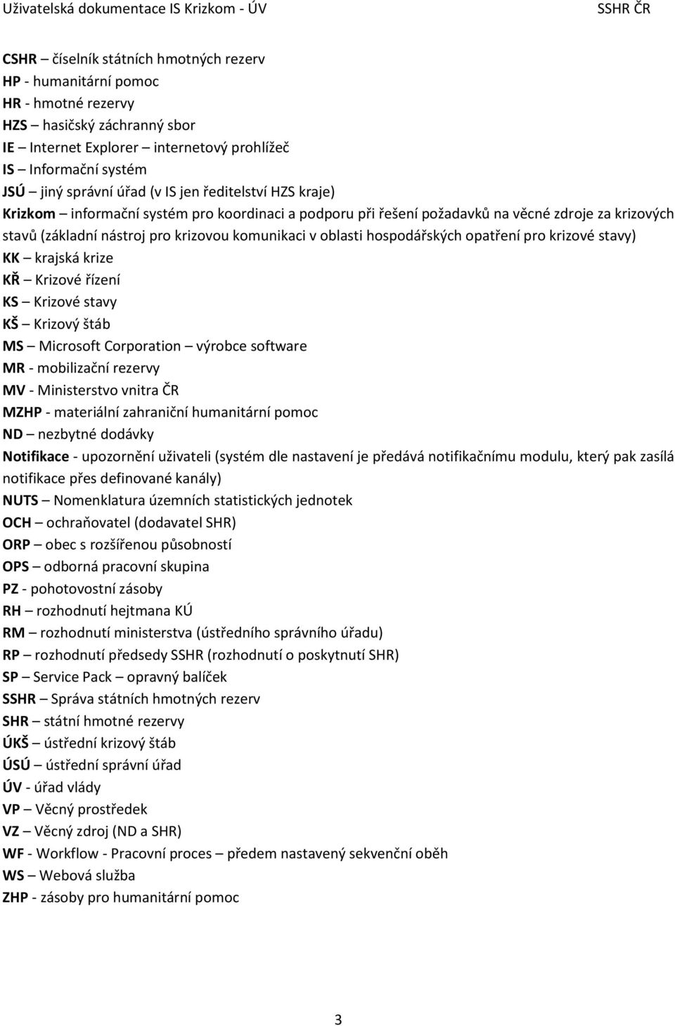 hospodářských opatření pro krizové stavy) KK krajská krize KŘ Krizové řízení KS Krizové stavy KŠ Krizový štáb MS Microsoft Corporation výrobce software MR - mobilizační rezervy MV - Ministerstvo