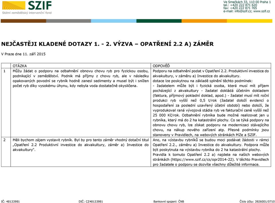 2 Měli bychom zájem vystavit rybník. Byl by pro tento záměr vhodný dotační titul Opatření 2.2 Produktivní investice do akvakultury, záměr a) Investice do akvakultury.