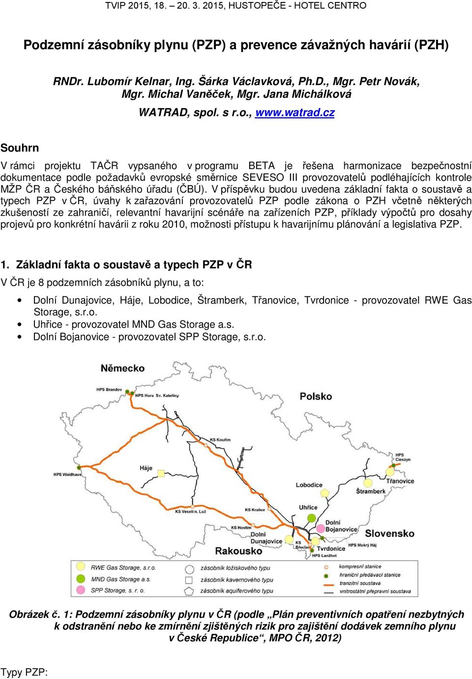 cz Souhrn V rámci projektu TAČR vypsaného v programu BETA je řešena harmonizace bezpečnostní dokumentace podle požadavků evropské směrnice SEVESO III provozovatelů podléhajících kontrole MŽP ČR a