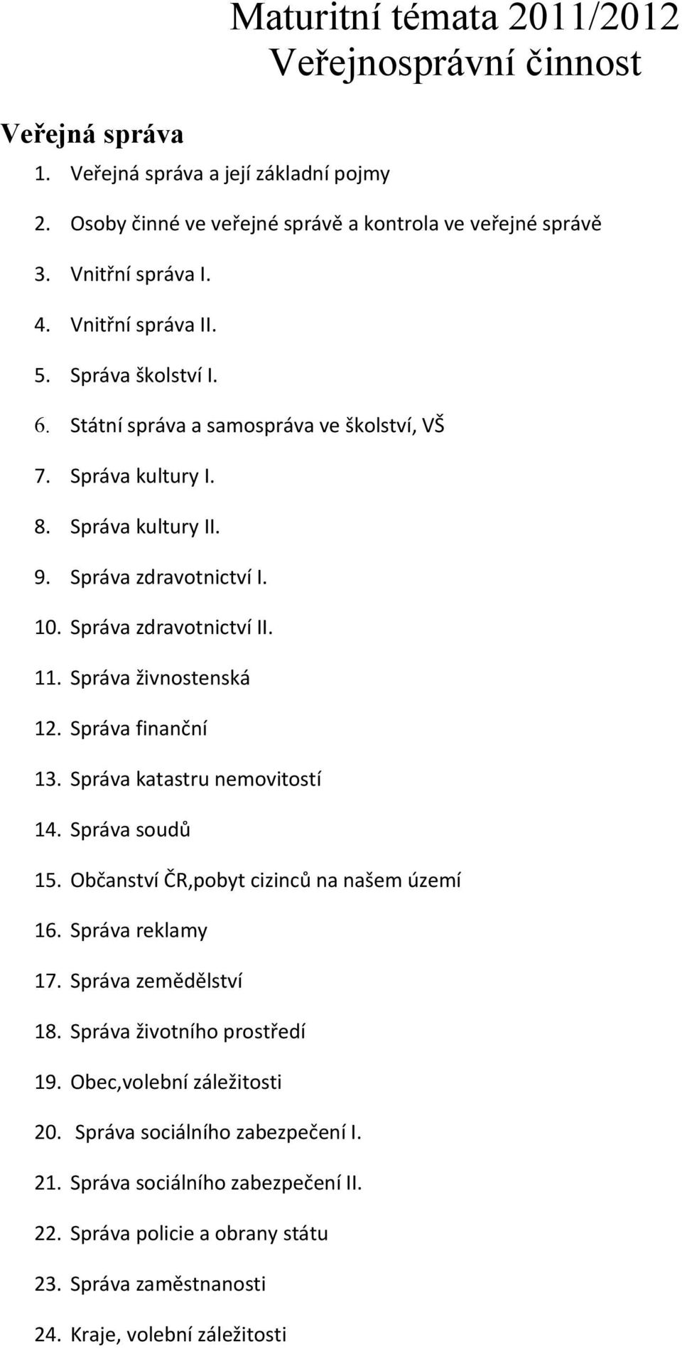 Správa živnostenská 12. Správa finanční 13. Správa katastru nemovitostí 14. Správa soudů 15. Občanství ČR,pobyt cizinců na našem území 16. Správa reklamy 17. Správa zemědělství 18.