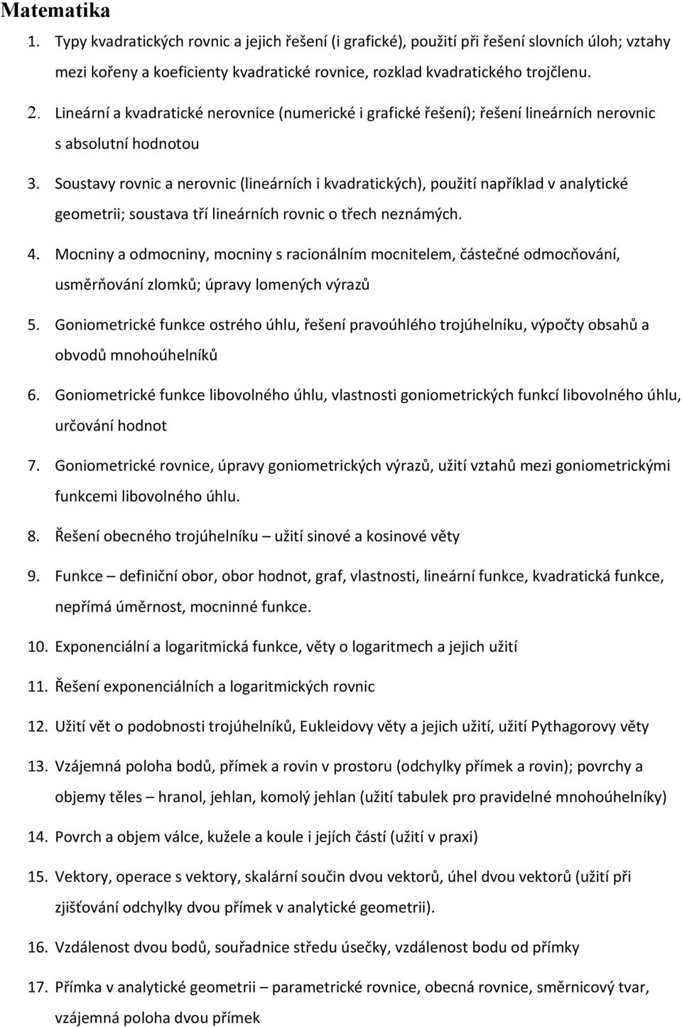 Soustavy rovnic a nerovnic (lineárních i kvadratických), použití například v analytické geometrii; soustava tří lineárních rovnic o třech neznámých. 4.