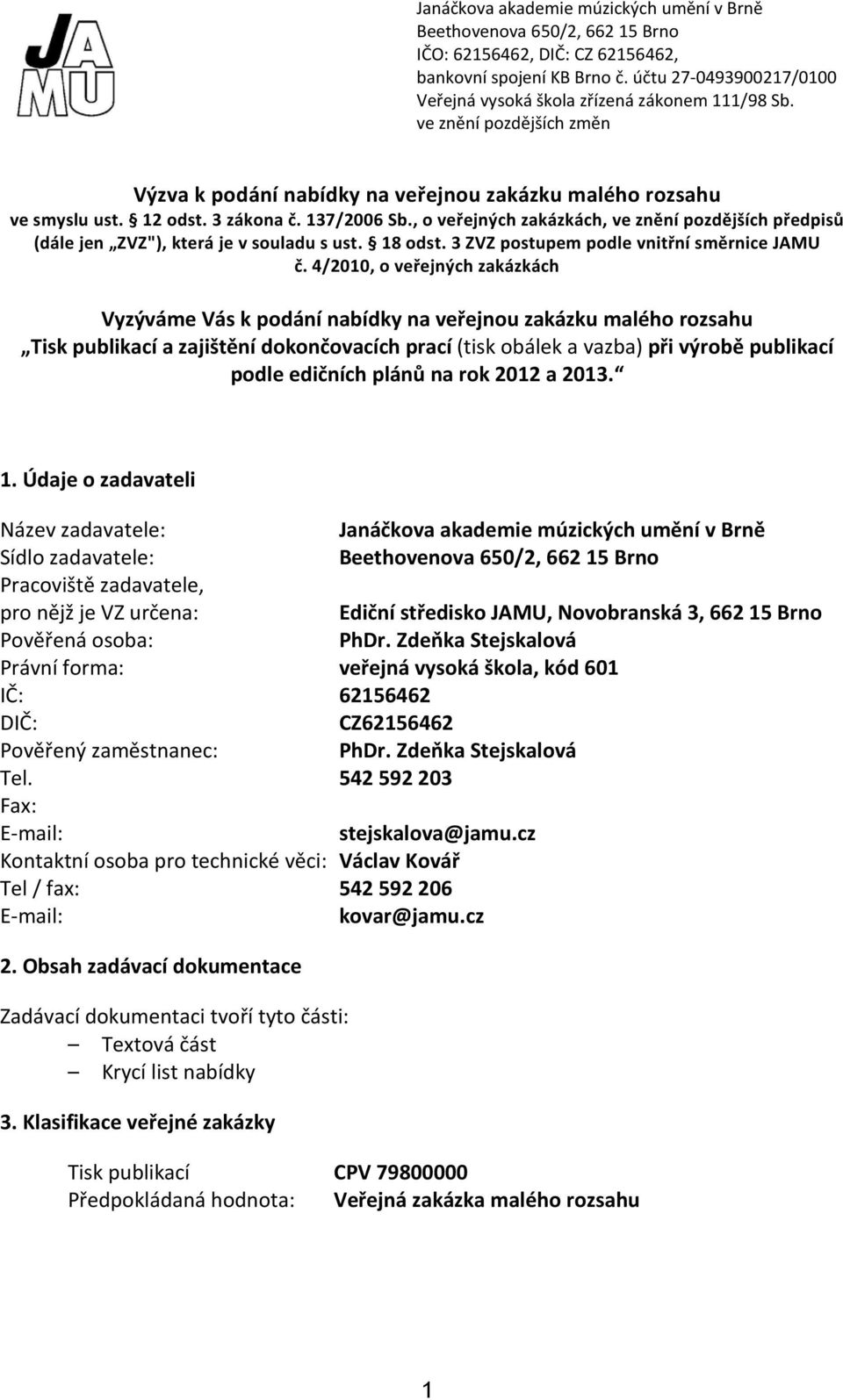 137/2006 Sb., o veřejných zakázkách, ve znění pozdějších předpisů (dále jen ZVZ"), která je v souladu s ust. 18 odst. 3 ZVZ postupem podle vnitřní směrnice JAMU č.