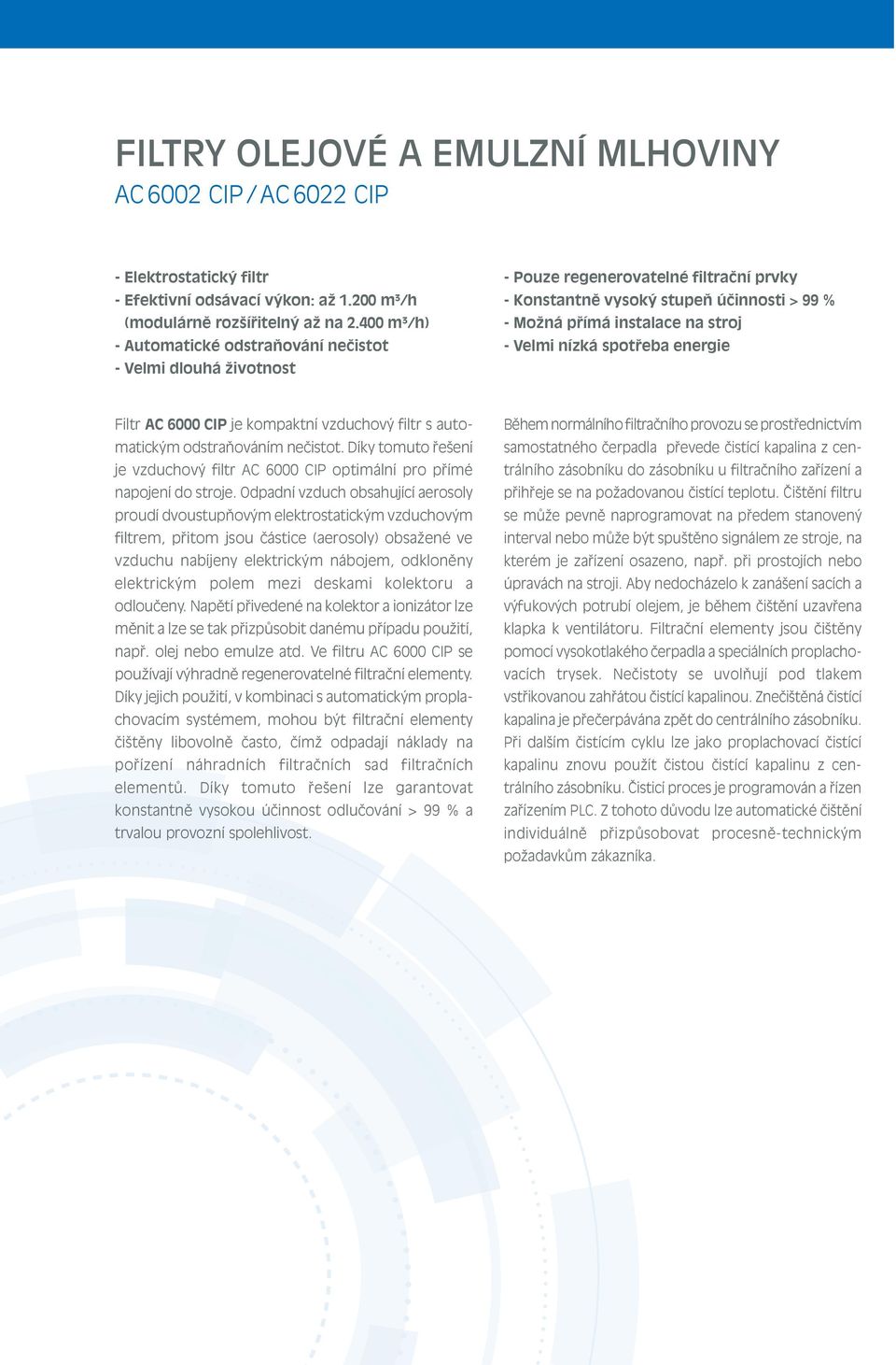 nízká spotřeba energie Filtr AC 6000 CIP je kompaktní vzduchový filtr s automatickým odstraňováním nečistot. Díky tomuto řešení je vzduchový filtr AC 6000 CIP optimální pro přímé napojení do stroje.