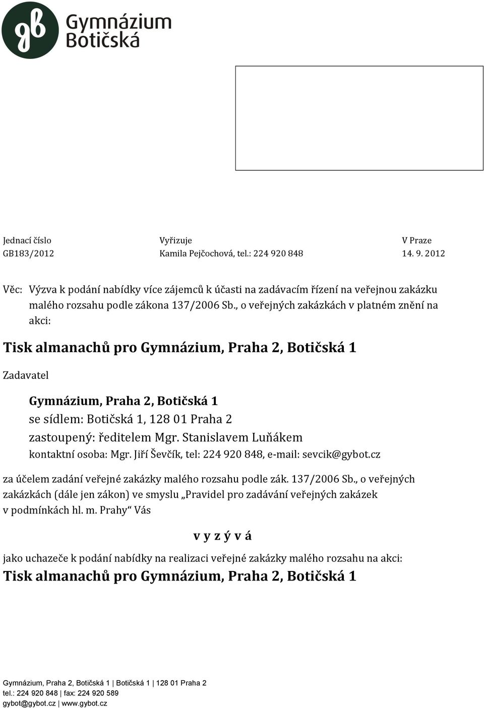 , o veřejných zakázkách v platném znění na akci: Tisk almanachů pro Gymnázium, Praha 2, Botičská 1 Zadavatel Gymnázium, Praha 2, Botičská 1 se sídlem: Botičská 1, 128 01 Praha 2 zastoupený: ředitelem